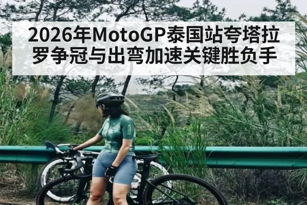 2026年MotoGP泰国站夸塔拉罗争冠与出弯加速关键胜负手 - XK ESPORT